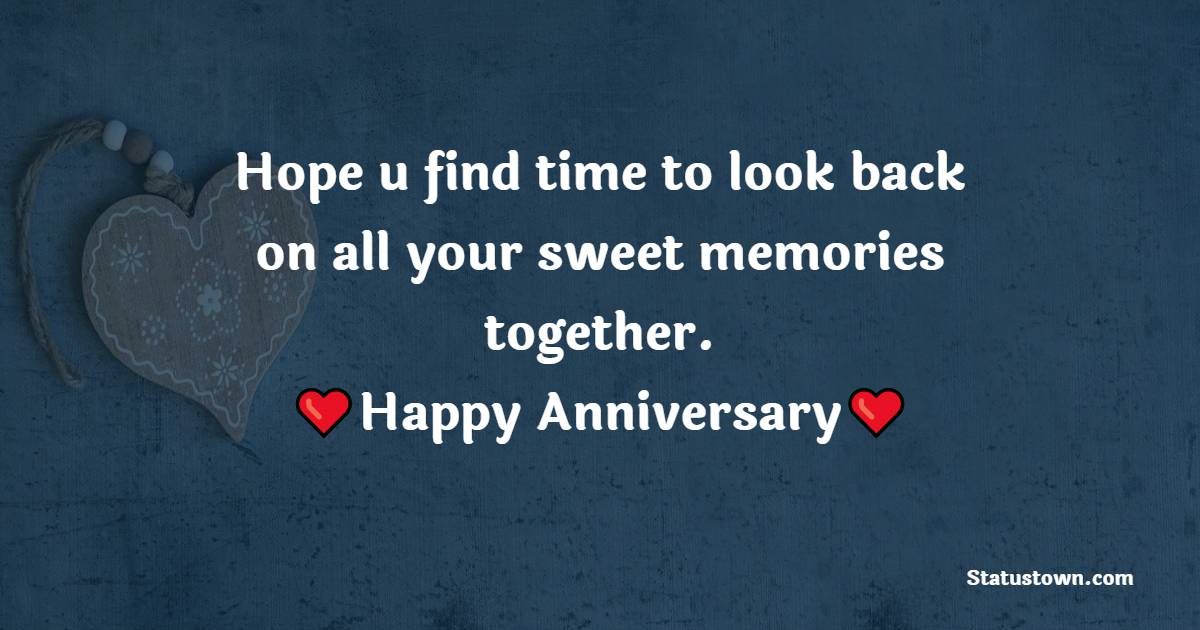 Hope u find time to look back on all your sweet memories together. - Anniversary Wishes for Couples
