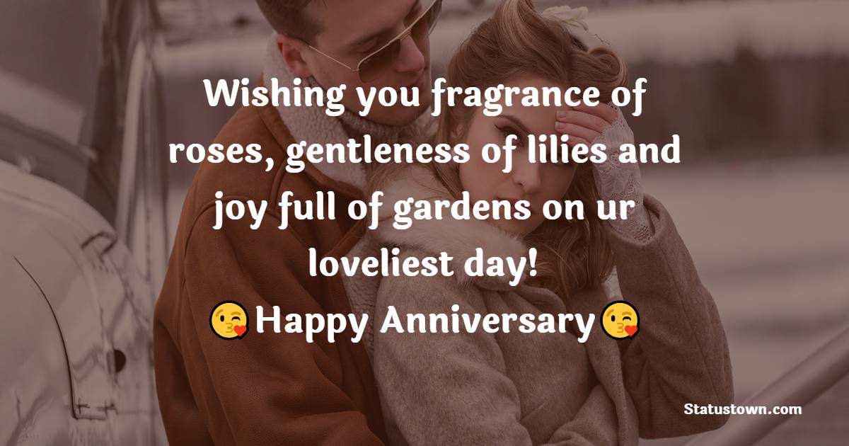 Wishing you fragrance of roses, gentleness of lilies and joy full of gardens on ur loveliest day! Happy Marriage Day Wishes to u! - Anniversary Wishes for Couples