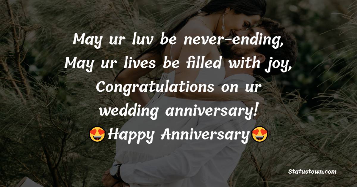 May ur luv be never-ending, May ur lives be filled with joy, Congratulations on ur wedding anniversary!