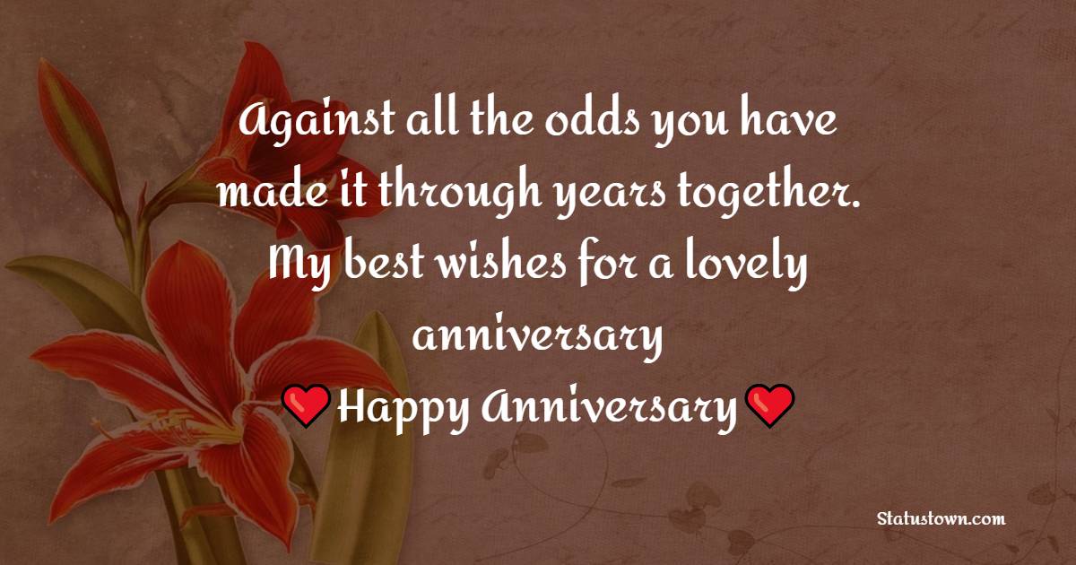 Against all the odds you have made it through years together. My best wishes for a lovely anniversary - Anniversary Wishes for Cousin