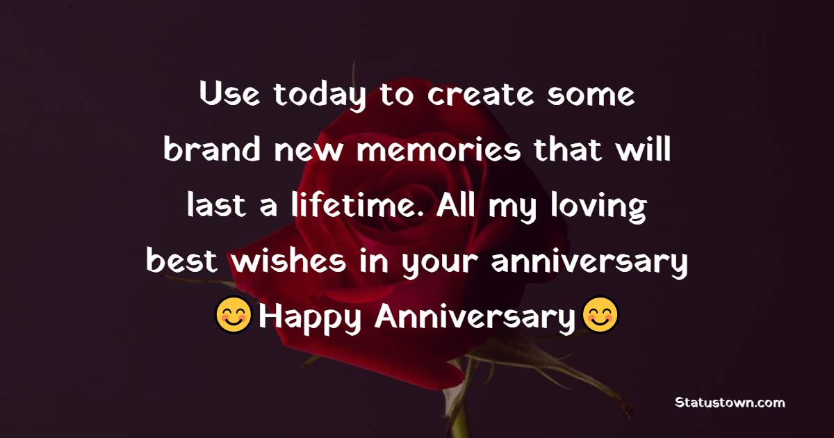 Use today to create some brand new memories that will last a lifetime. All my loving best wishes in your anniversary - Anniversary Wishes for Cousin