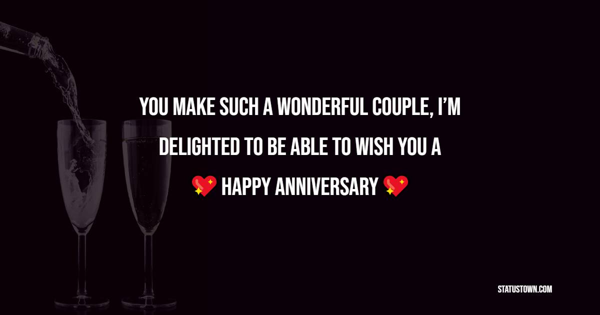 You make such a wonderful couple, I’m delighted to be able to wish you a happy anniversary - Anniversary Wishes for Cousin