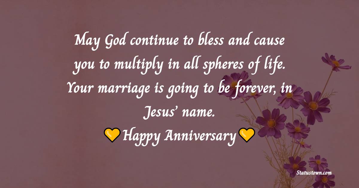 May God continue to bless and cause you to multiply in all spheres of life. Your marriage is going to be forever, in Jesus’ name. Happy wedding Anniversary - Anniversary Wishes for Cousin