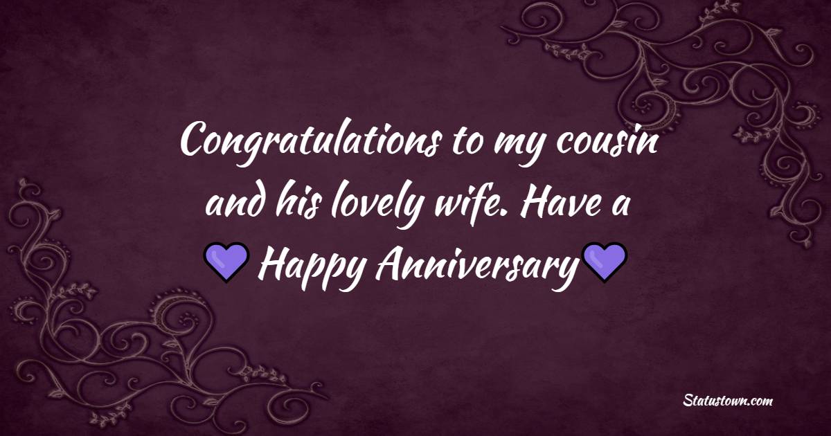 Congratulations to my cousin and his lovely wife. Have a happy anniversary! - Anniversary Wishes for Cousin Sister