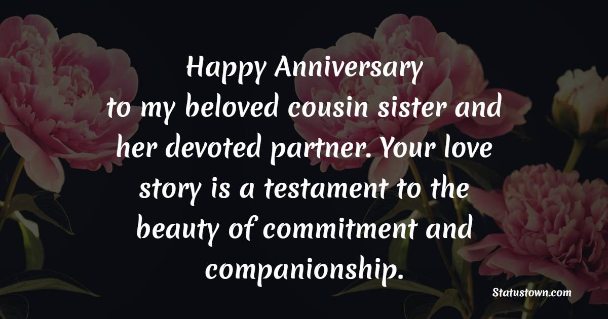 Happy anniversary to my beloved cousin sister and her devoted partner. Your love story is a testament to the beauty of commitment and companionship. - Anniversary Wishes for Cousin Sister