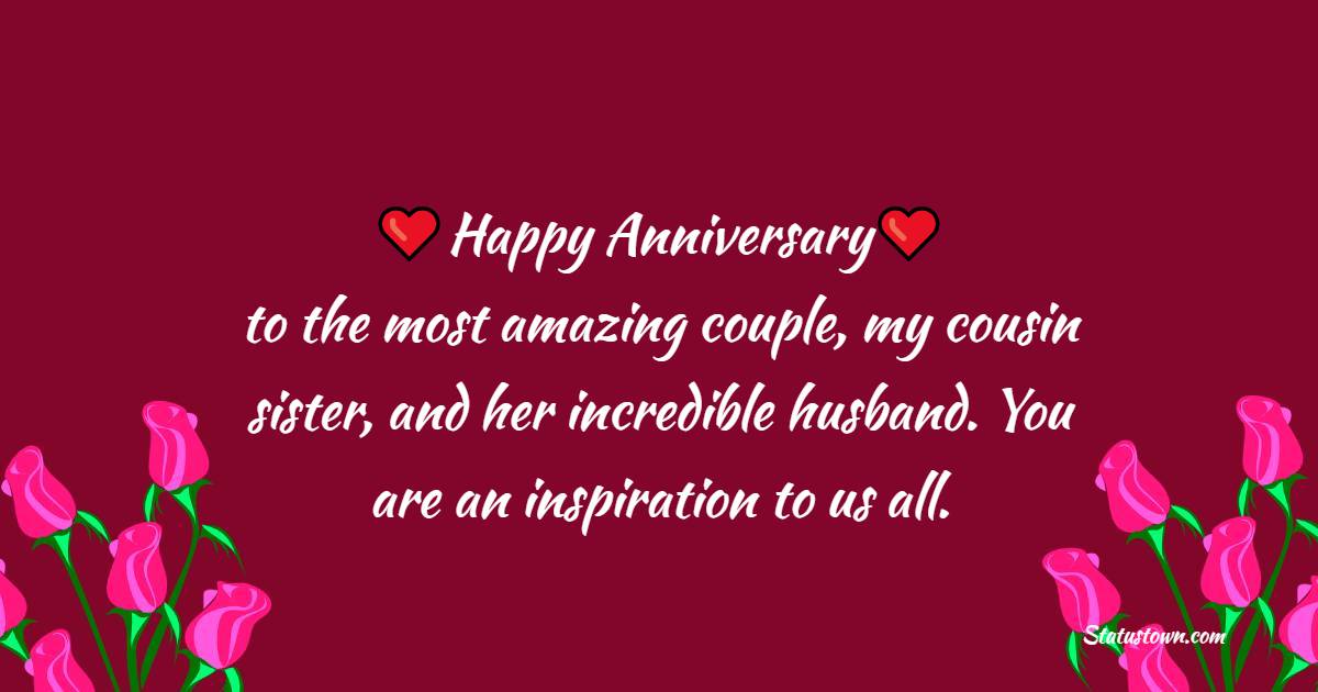 Happy anniversary to the most amazing couple, my cousin sister, and her incredible husband. You are an inspiration to us all. - Anniversary Wishes for Cousin Sister