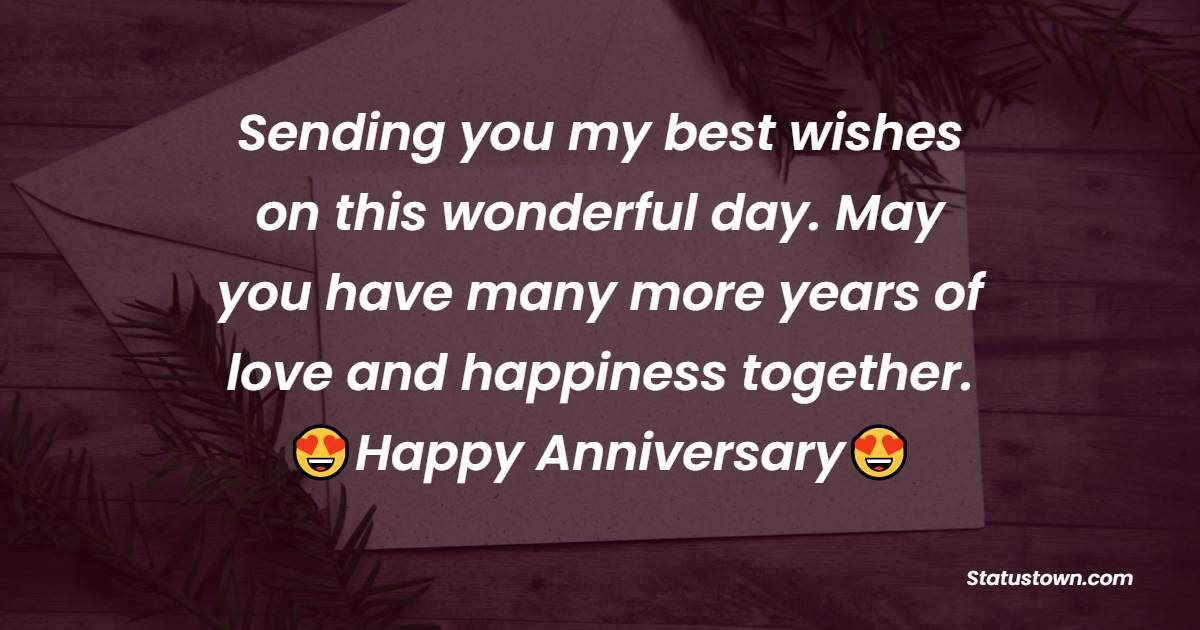 Sending you my best wishes on this wonderful day. May you have many more years of love and happiness together. - Anniversary Wishes for Daughter and Son in Law	