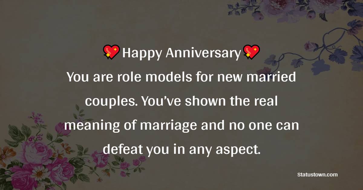 Happy Anniversary! You are role models for new married couples. You’ve shown the real meaning of marriage and no one can defeat you in any aspect. - Anniversary Wishes for Daughter and Son in Law	
