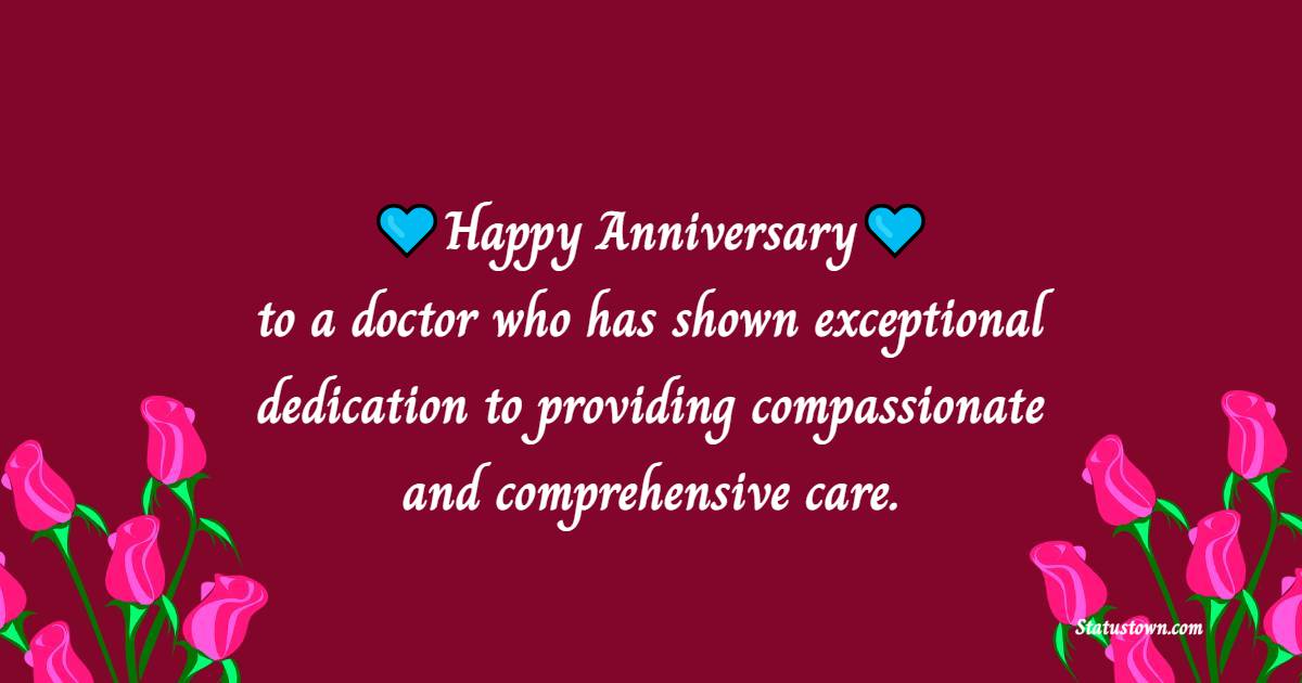 Happy anniversary to a doctor who has shown exceptional dedication to providing compassionate and comprehensive care. - Anniversary Wishes for Doctor