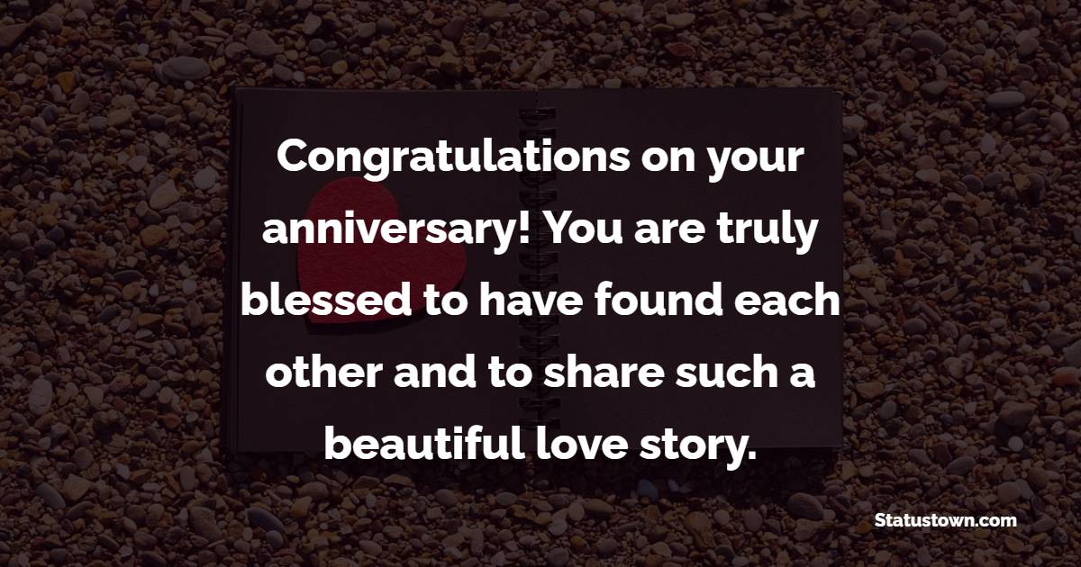 Congratulations on your anniversary! You are truly blessed to have found each other and to share such a beautiful love story. - Anniversary Wishes for Granddaughter and Husband