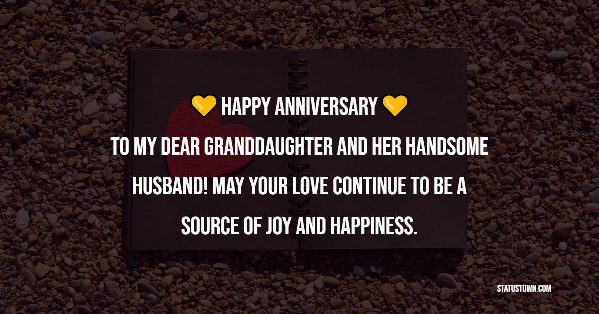 Happy anniversary to my dear granddaughter and her handsome husband! May your love continue to be a source of joy and happiness. - Anniversary Wishes for Granddaughter and Husband