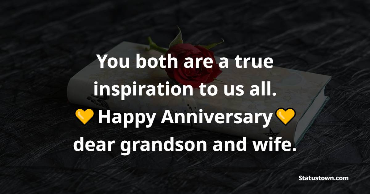 You both are a true inspiration to us all. Happy anniversary, dear grandson and wife. - Anniversary Wishes for Grandson and Wife