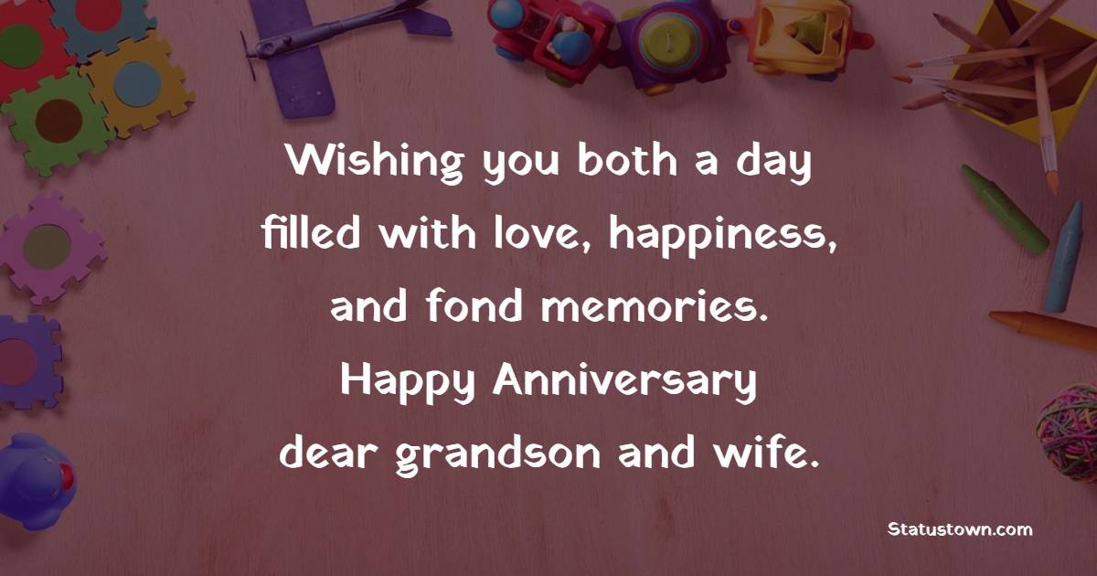 Wishing you both a day filled with love, happiness, and fond memories. Happy anniversary, dear grandson and wife. - Anniversary Wishes for Grandson and Wife