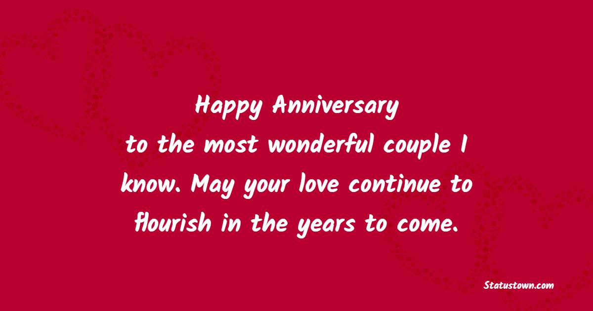 Happy anniversary to the most wonderful couple I know. May your love continue to flourish in the years to come. - Anniversary Wishes for Grandson and Wife