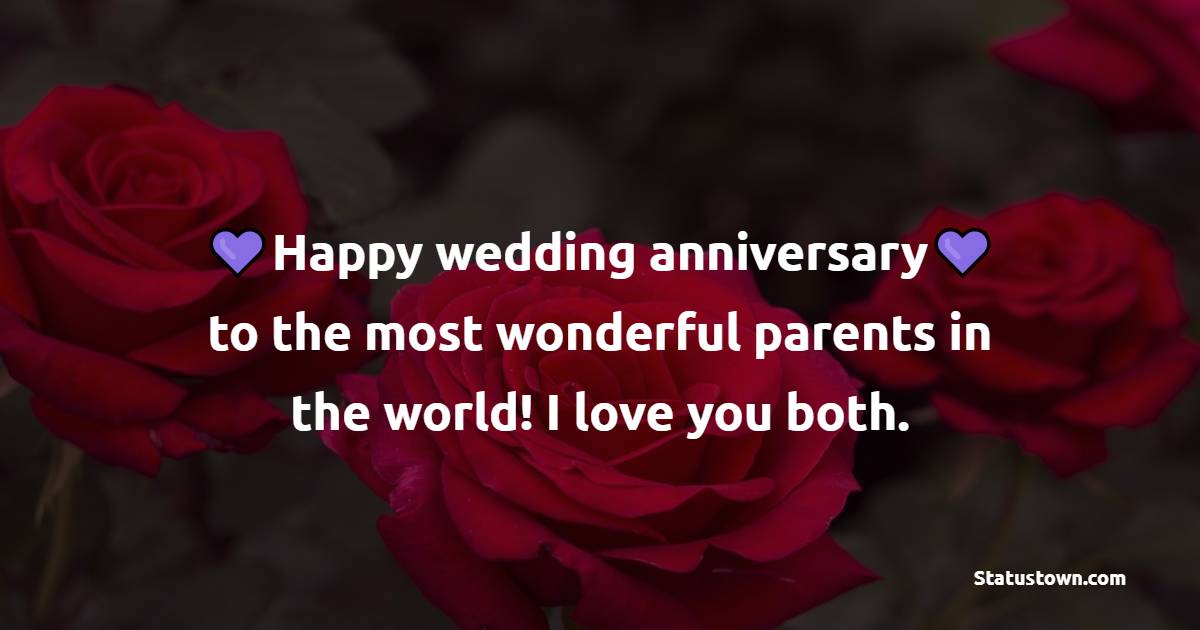 Happy wedding anniversary to the most wonderful parents in the world! I love you both. - Anniversary Wishes for Parents
