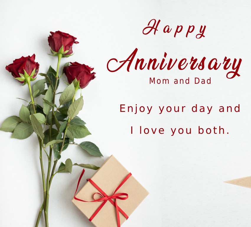Happy anniversary Mom and Dad! Enjoy your day and I love you both. - Anniversary Wishes for Parents