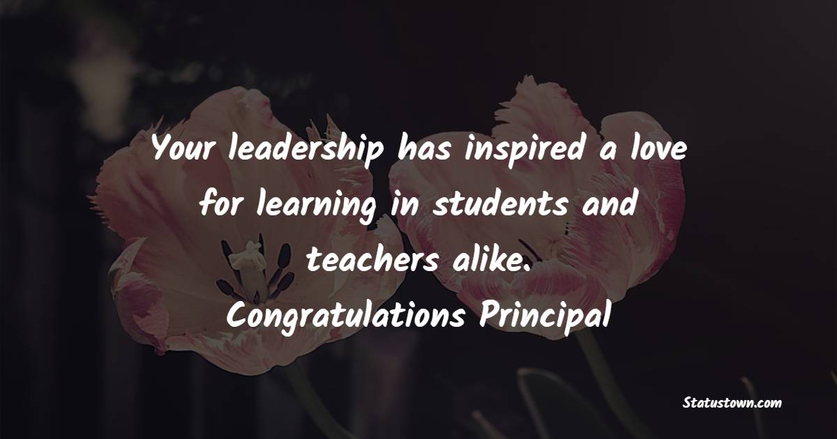 Your leadership has inspired a love for learning in students and teachers alike. Congratulations, Principal! - Anniversary Wishes for Principal