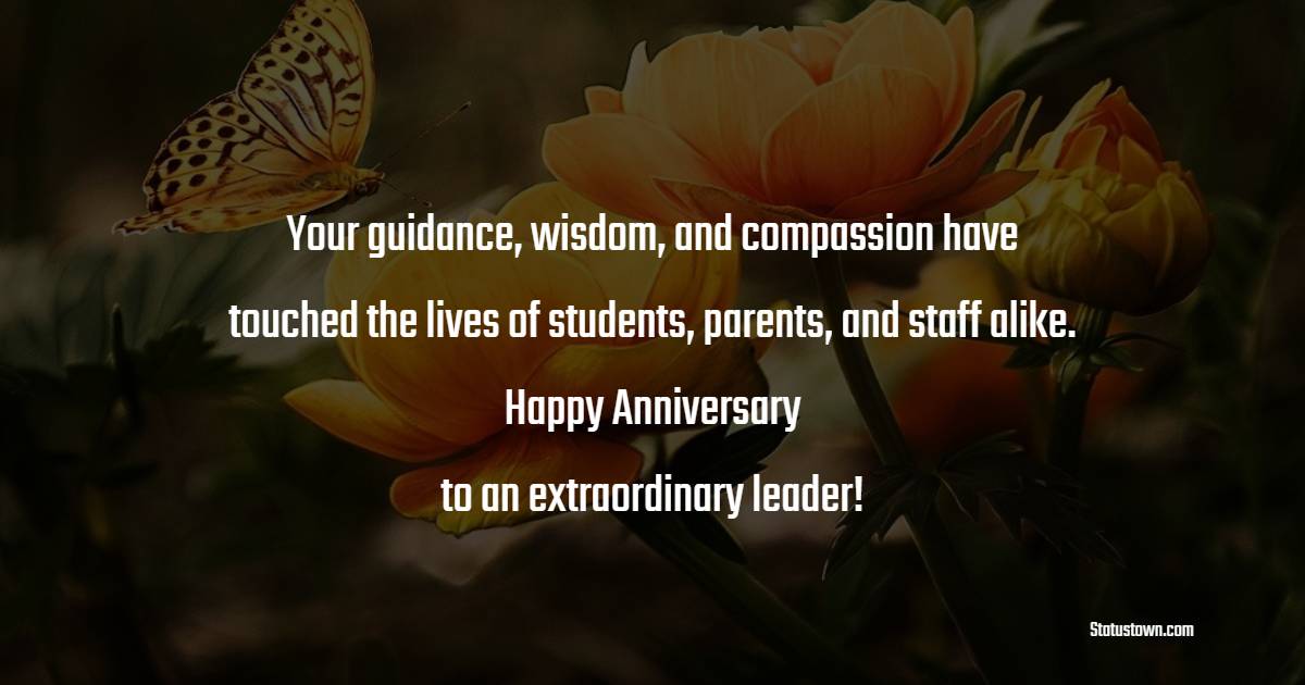 Your guidance, wisdom, and compassion have touched the lives of students, parents, and staff alike. Happy anniversary to an extraordinary leader! - Anniversary Wishes for Principal