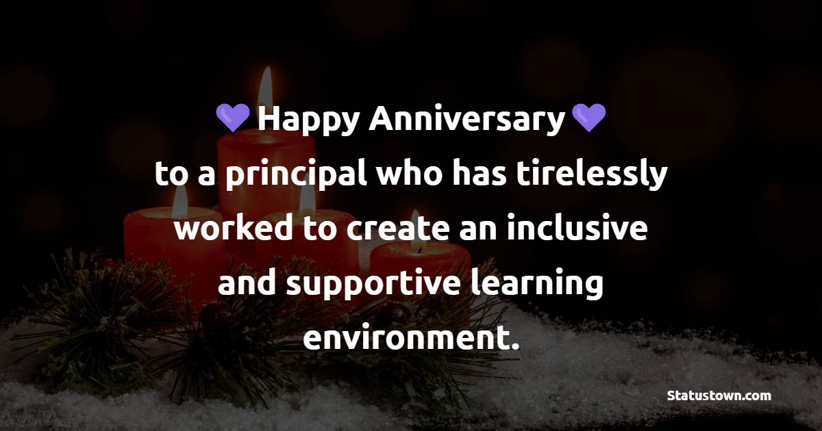 Happy anniversary to a principal who has tirelessly worked to create an inclusive and supportive learning environment. - Anniversary Wishes for Principal