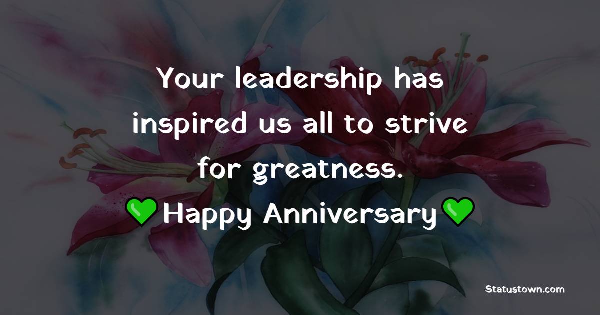 Your leadership has inspired us all to strive for greatness. Happy anniversary, Principal! - Anniversary Wishes for Principal