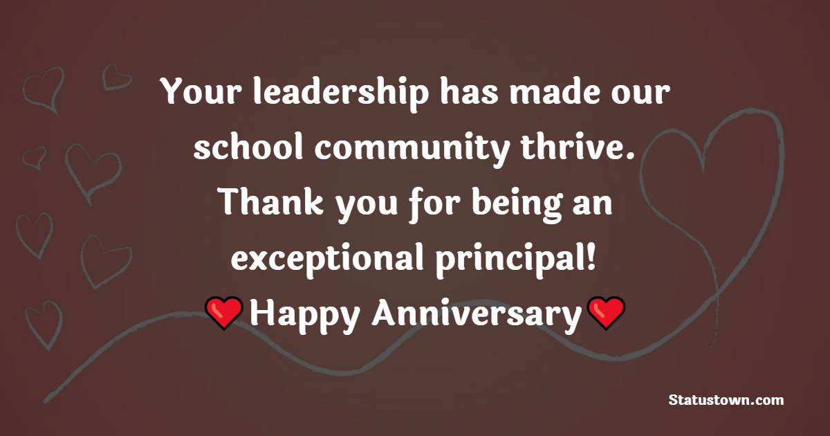 Your leadership has made our school community thrive. Thank you for being an exceptional principal! - Anniversary Wishes for Principal