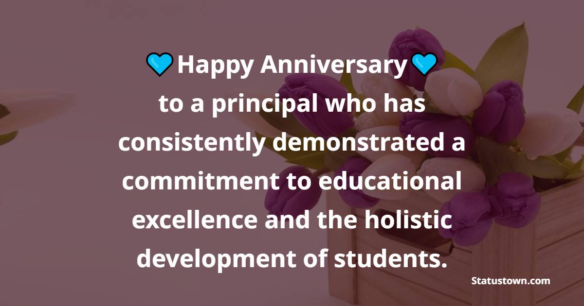 Happy anniversary to a principal who has consistently demonstrated a commitment to educational excellence and the holistic development of students. - Anniversary Wishes for Principal