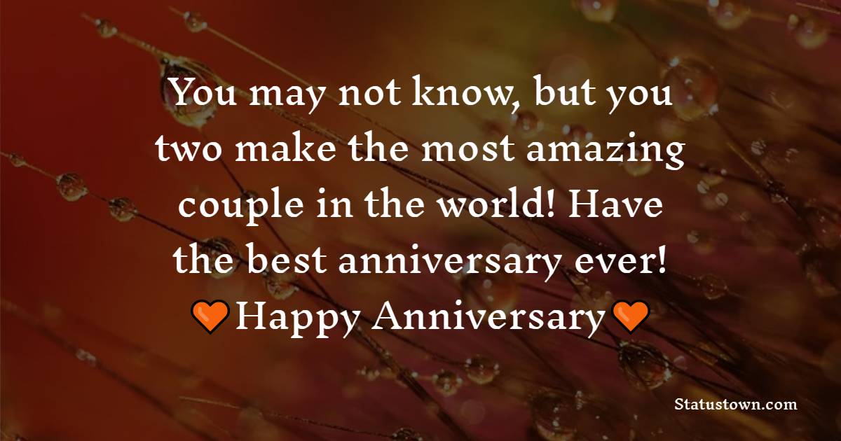 You may not know, but you two make the most amazing couple in the world! Have the best anniversary ever! - Anniversary Wishes for Sister