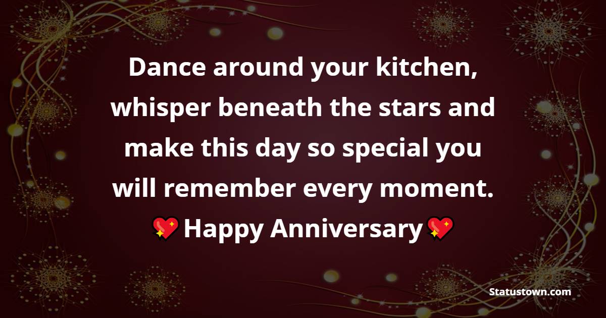 Dance around your kitchen, whisper beneath the stars and make this day so special you will remember every moment. - Anniversary Wishes for Son and Daughter in Law	