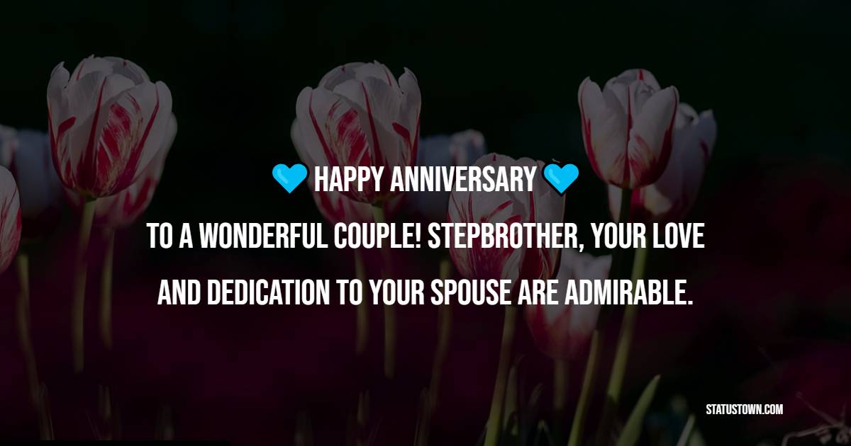 Happy anniversary to a wonderful couple! Stepbrother, your love and dedication to your spouse are admirable. - Anniversary Wishes for Stepbrother