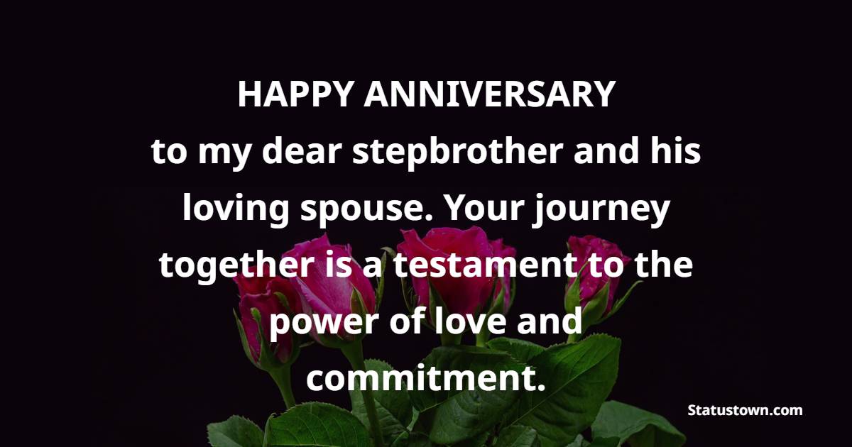 Happy anniversary to my dear stepbrother and his loving spouse. Your journey together is a testament to the power of love and commitment. - Anniversary Wishes for Stepbrother