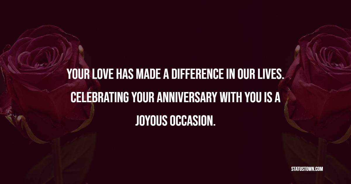 Your love has made a difference in our lives. Celebrating your anniversary with you is a joyous occasion. - Anniversary Wishes for Stepdad