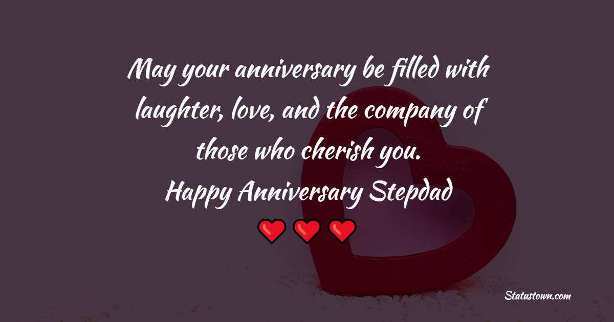 May your anniversary be filled with laughter, love, and the company of those who cherish you. Happy anniversary, stepdad. - Anniversary Wishes for Stepdad