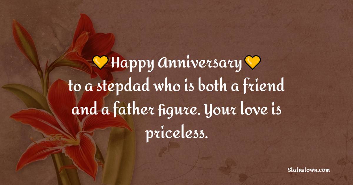 Happy anniversary to a stepdad who is both a friend and a father figure. Your love is priceless. - Anniversary Wishes for Stepdad