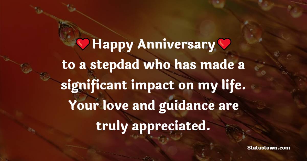 Happy anniversary to a stepdad who has made a significant impact on my life. Your love and guidance are truly appreciated. - Anniversary Wishes for Stepdad