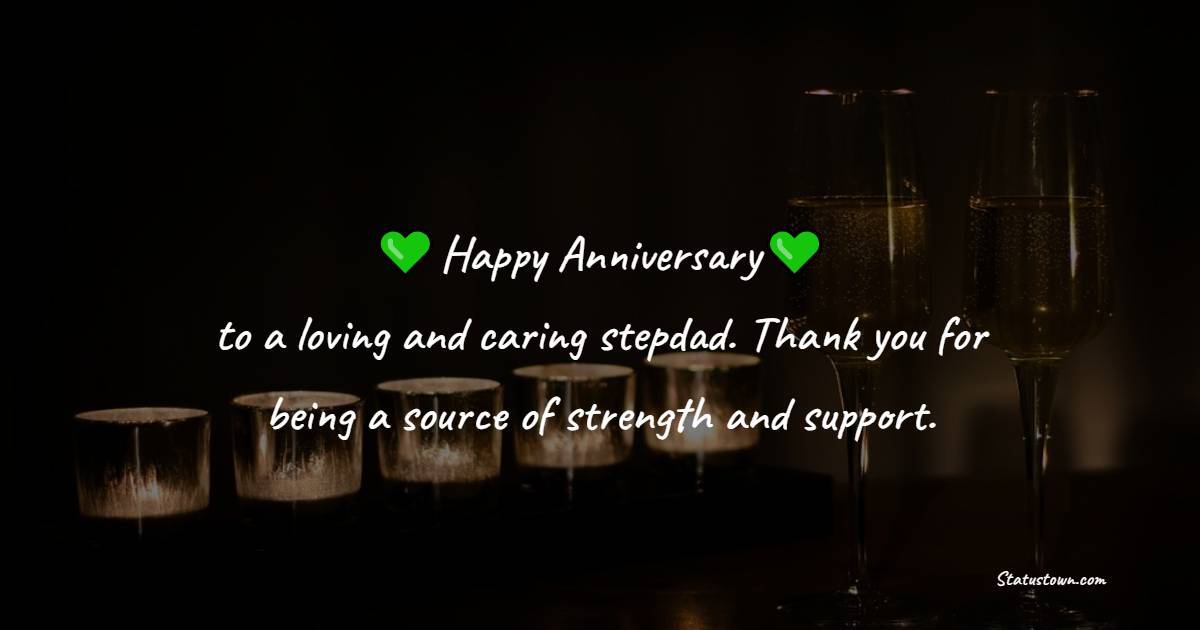 Happy anniversary to a loving and caring stepdad. Thank you for being a source of strength and support. - Anniversary Wishes for Stepdad
