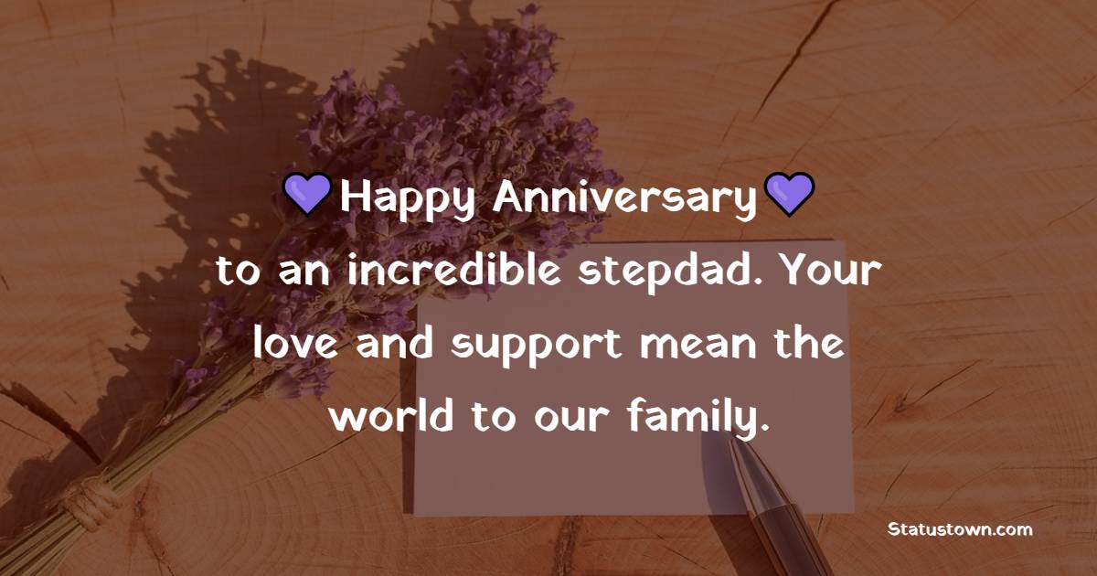 Happy anniversary to an incredible stepdad. Your love and support mean the world to our family. - Anniversary Wishes for Stepdad