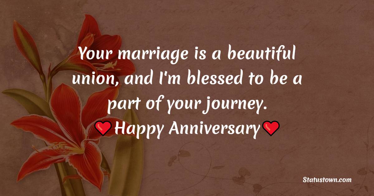 Your marriage is a beautiful union, and I'm blessed to be a part of your journey. Happy anniversary! - Anniversary Wishes for Stepdaughter