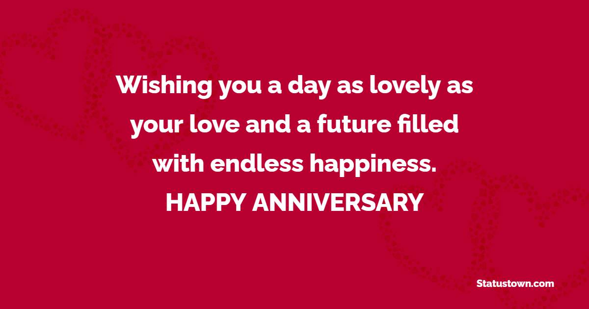 Wishing you a day as lovely as your love and a future filled with endless happiness. Happy anniversary! - Anniversary Wishes for Stepdaughter
