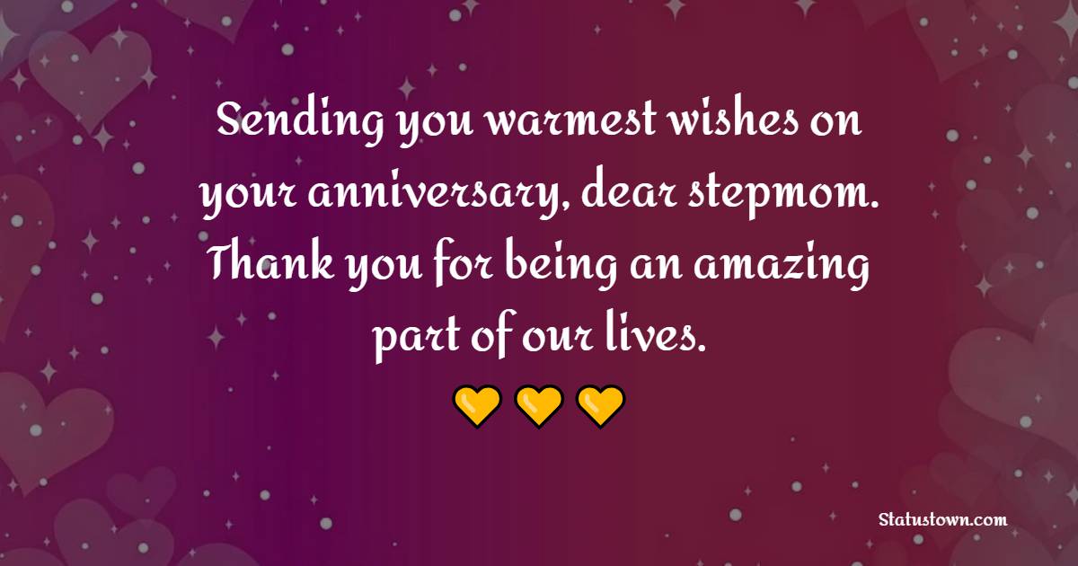 Sending you warmest wishes on your anniversary, dear stepmom. Thank you for being an amazing part of our lives. - Anniversary Wishes for Stepmom