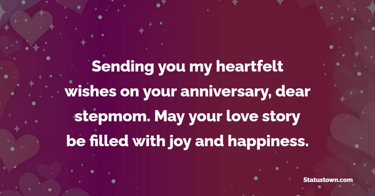 Sending you my heartfelt wishes on your anniversary, dear stepmom. May your love story be filled with joy and happiness. - Anniversary Wishes for Stepmom