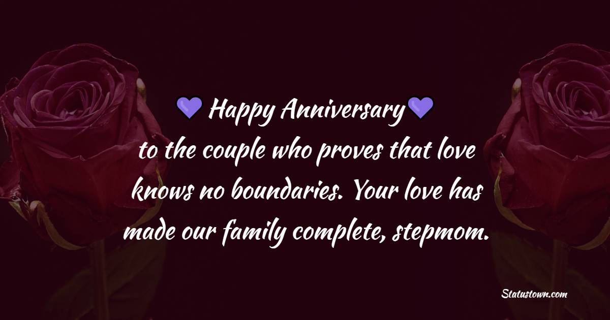 Happy anniversary to the couple who proves that love knows no boundaries. Your love has made our family complete, stepmom. - Anniversary Wishes for Stepmom