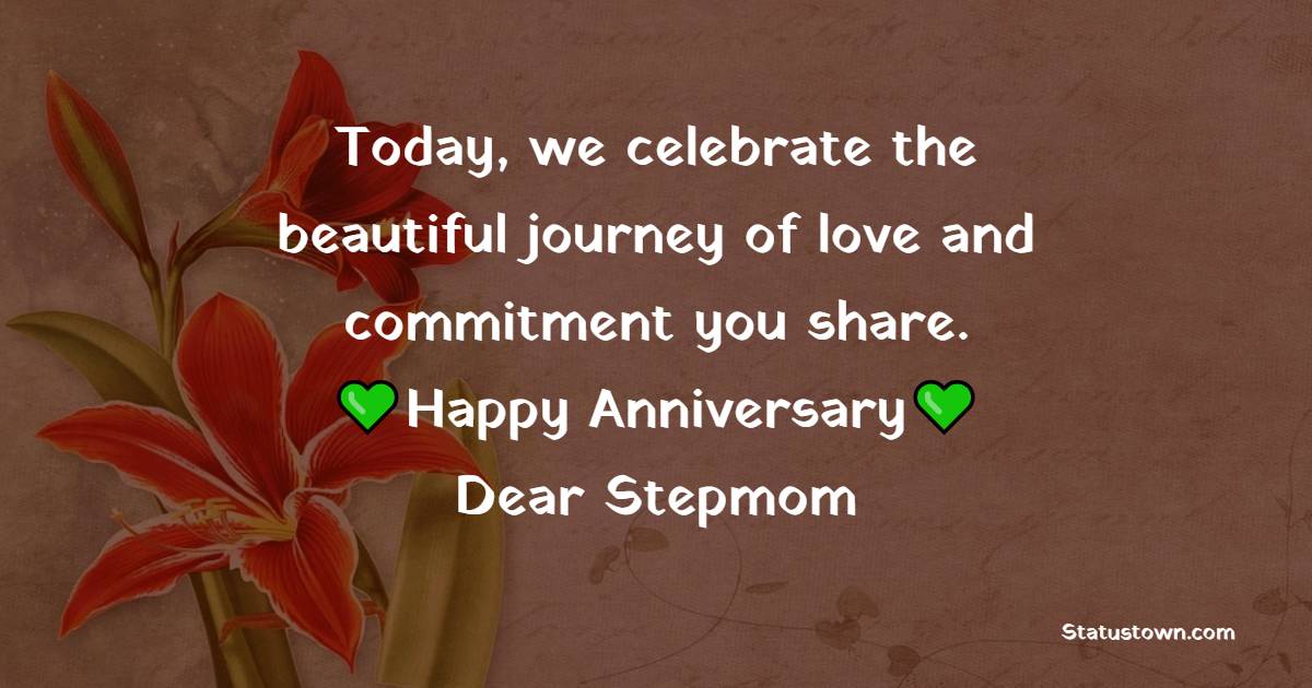 Today, we celebrate the beautiful journey of love and commitment you share. Happy anniversary, dear stepmom. - Anniversary Wishes for Stepmom