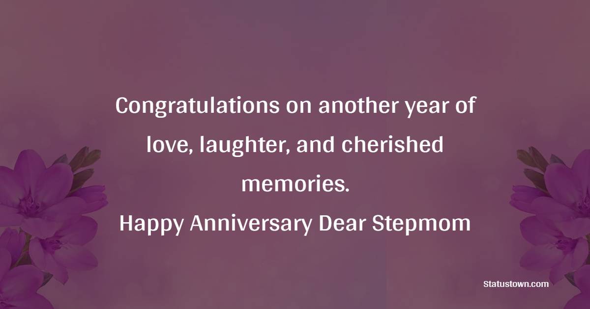 Congratulations on another year of love, laughter, and cherished memories. Happy anniversary, dear stepmom. - Anniversary Wishes for Stepmom