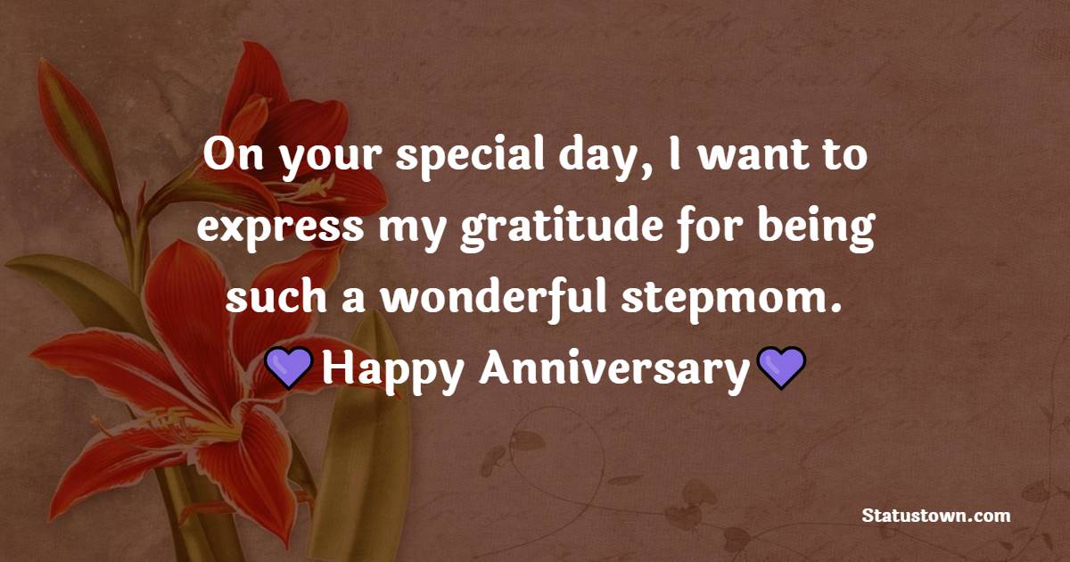 On your special day, I want to express my gratitude for being such a wonderful stepmom. Happy anniversary! - Anniversary Wishes for Stepmom
