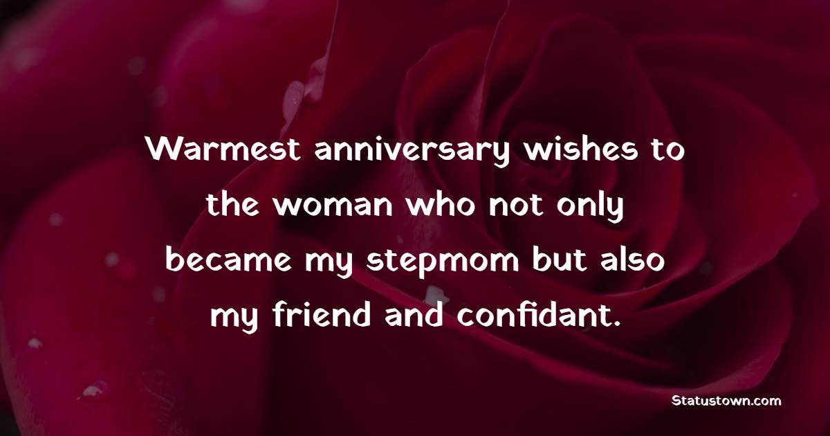 Warmest anniversary wishes to the woman who not only became my stepmom but also my friend and confidant. - Anniversary Wishes for Stepmom
