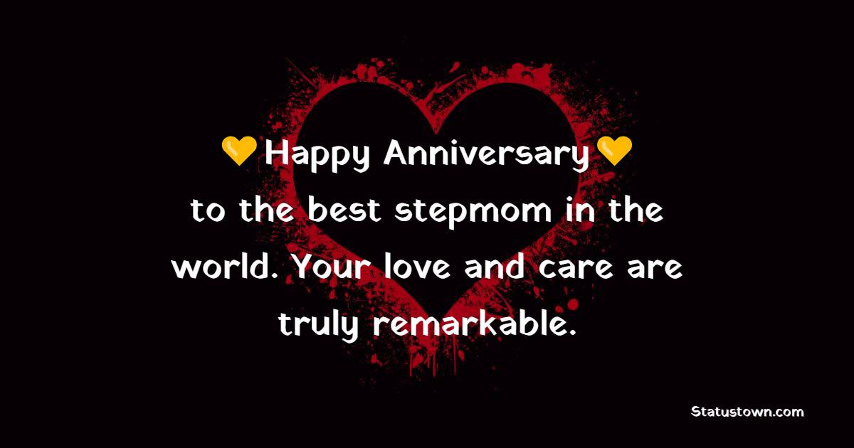 Happy anniversary to the best stepmom in the world. Your love and care are truly remarkable. - Anniversary Wishes for Stepmom