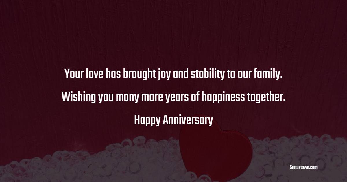 Your love has brought joy and stability to our family. Wishing you many more years of happiness together. Happy anniversary! - Anniversary Wishes for Stepmom