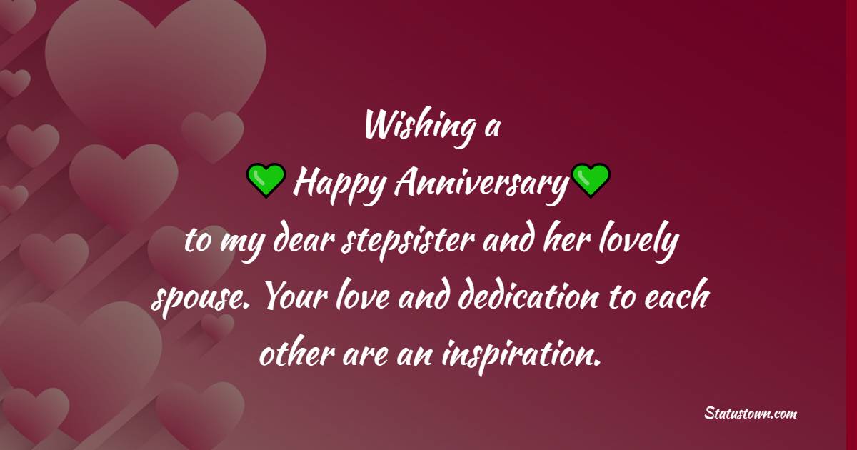 Wishing a happy anniversary to my dear stepsister and her lovely spouse. Your love and dedication to each other are an inspiration. - Anniversary Wishes for Stepsister