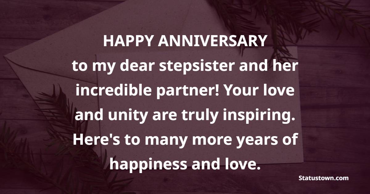 Happy anniversary to my dear stepsister and her incredible partner! Your love and unity are truly inspiring. Here's to many more years of happiness and love. - Anniversary Wishes for Stepsister