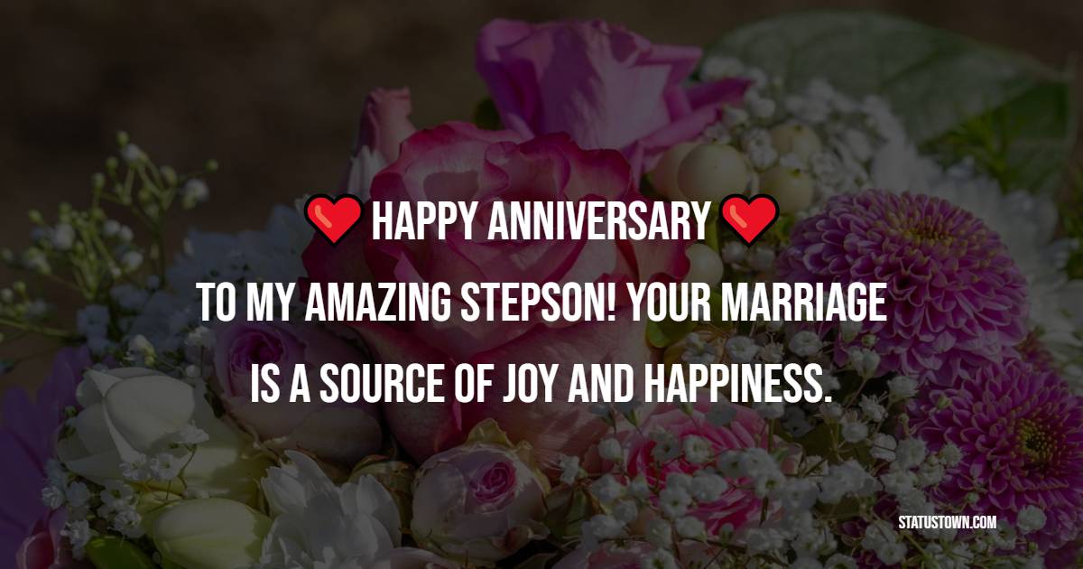 Happy anniversary to my amazing stepson! Your marriage is a source of joy and happiness. - Anniversary Wishes for Stepson
